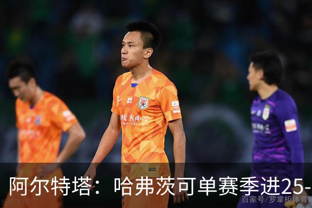阿尔特塔：哈弗茨可单赛季进25-30球！阿森纳成五大联赛1-0之王！